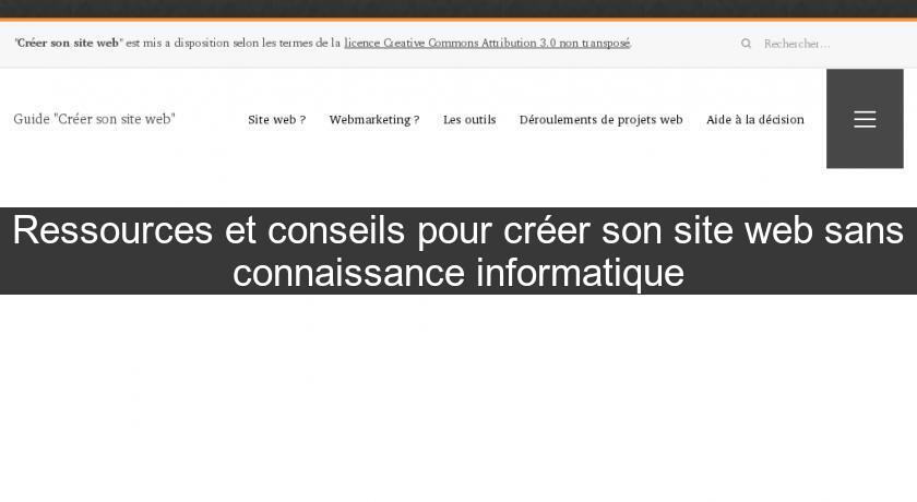 Ressources et conseils pour créer son site web sans connaissance informatique Ressources et conseils pour créer son site web sans connaissance informatique