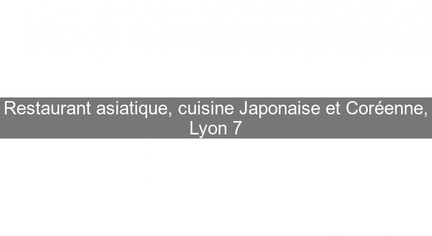 Restaurant asiatique, cuisine Japonaise et Coréenne, Lyon 7