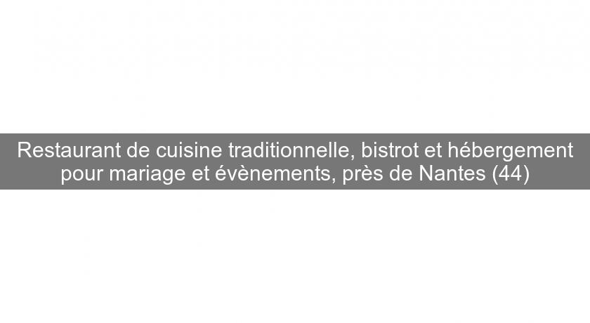 Restaurant de cuisine traditionnelle, bistrot et hébergement pour mariage et évènements, près de Nantes (44)