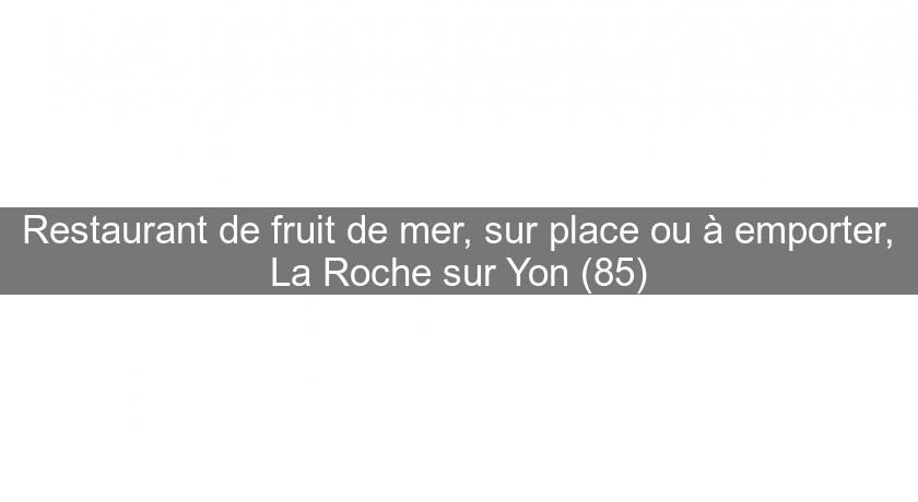 Restaurant de fruit de mer, sur place ou à emporter, La Roche sur Yon (85)