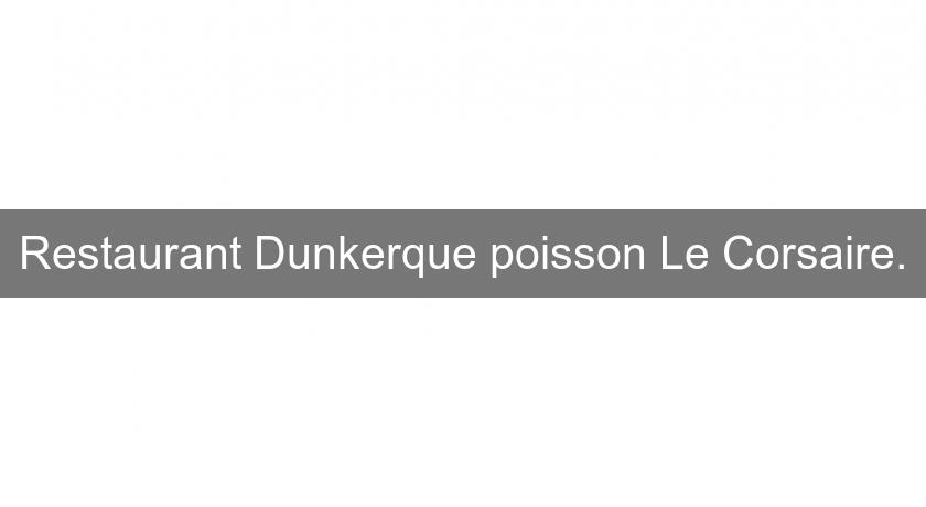 Restaurant Dunkerque poisson Le Corsaire. Restaurant Dunkerque poisson Le Corsaire.