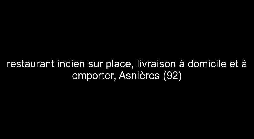 restaurant indien sur place, livraison à domicile et à emporter, Asnières (92) restaurant indien sur place, livraison à domicile et à emporter, Asnières (92)