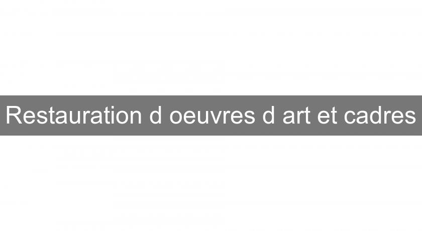 Restauration d'oeuvres d'art et cadres Restauration d'oeuvres d'art et cadres
