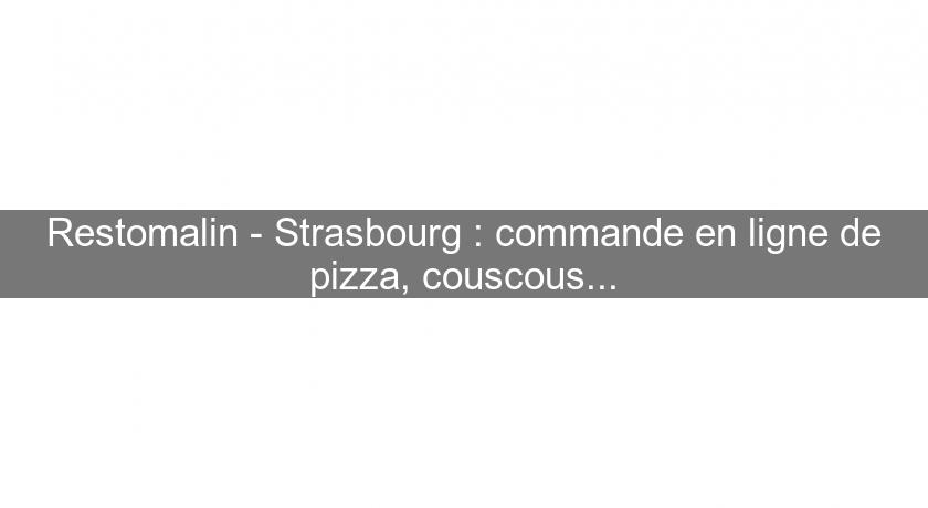 Restomalin - Strasbourg : commande en ligne de pizza, couscous...