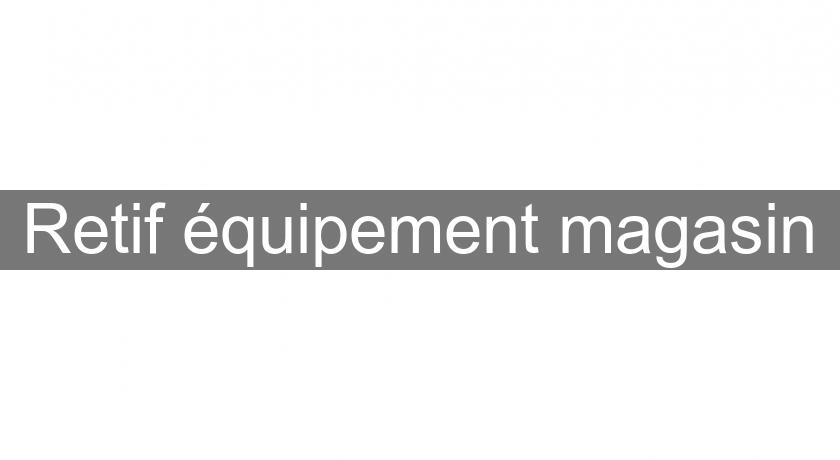Retif équipement magasin Retif équipement magasin