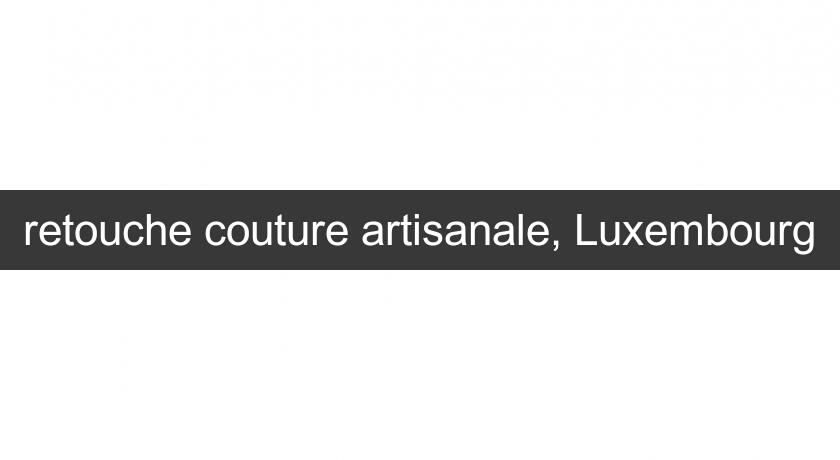 retouche couture artisanale, Luxembourg retouche couture artisanale, Luxembourg