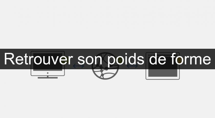 Retrouver son poids de forme Retrouver son poids de forme