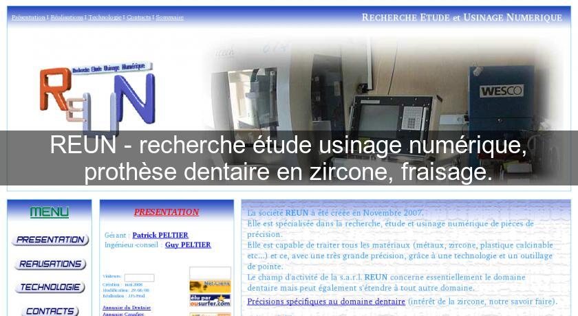 REUN - recherche étude usinage numérique, prothèse dentaire en zircone, fraisage. REUN - recherche étude usinage numérique, prothèse dentaire en zircone, fraisage.