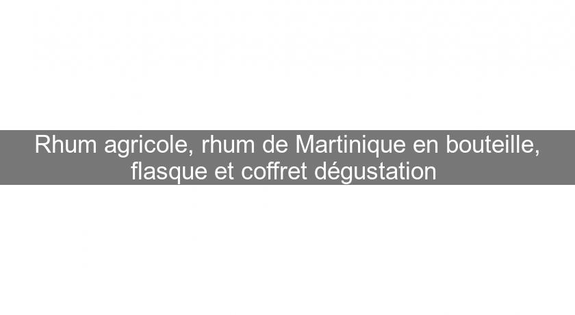 Rhum agricole, rhum de Martinique en bouteille, flasque et coffret dégustation Rhum agricole, rhum de Martinique en bouteille, flasque et coffret dégustation