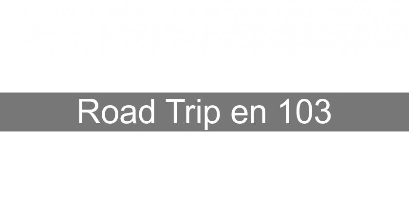 Road Trip en 103 Road Trip en 103