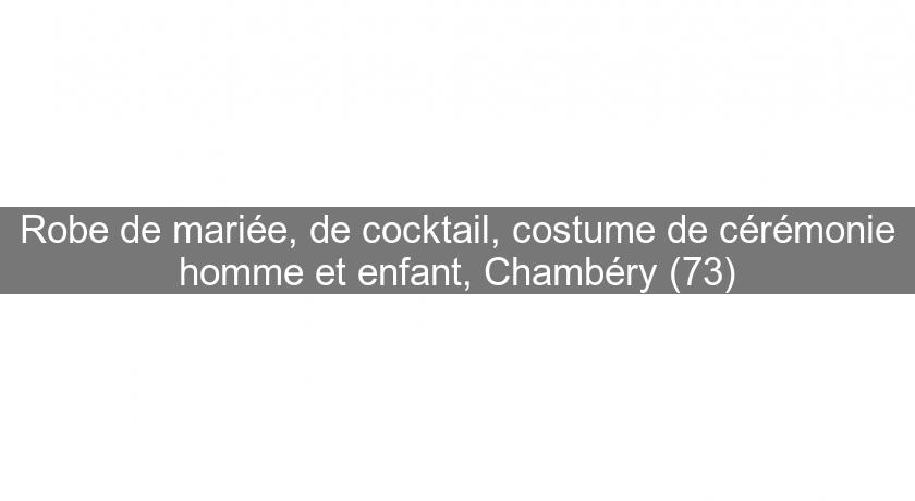 Robe de mariée, de cocktail, costume de cérémonie homme et enfant, Chambéry (73)