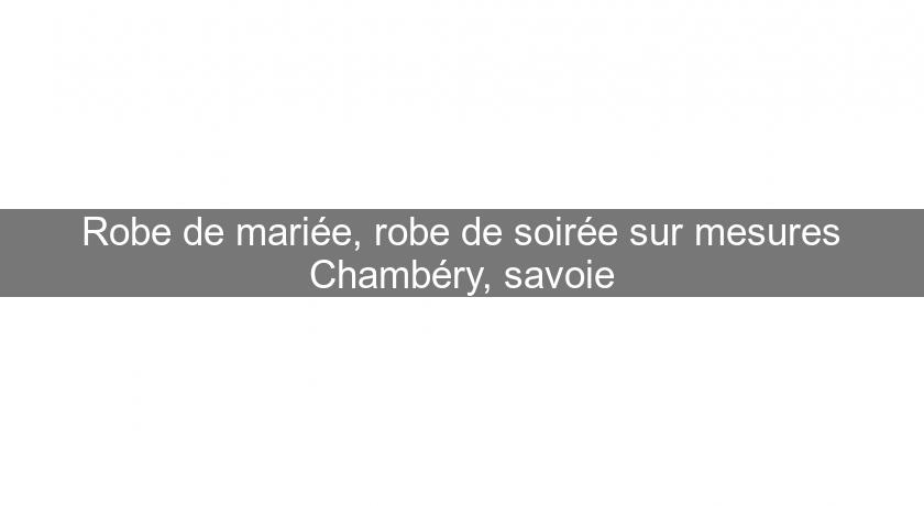 Robe de mariée, robe de soirée sur mesures Chambéry, savoie Robe de mariée, robe de soirée sur mesures Chambéry, savoie