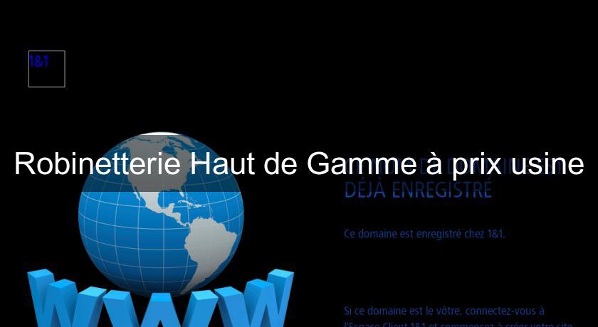 Robinetterie Haut de Gamme à prix usine