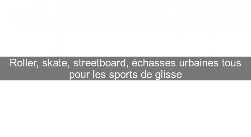 Roller, skate, streetboard, échasses urbaines tous pour les sports de glisse