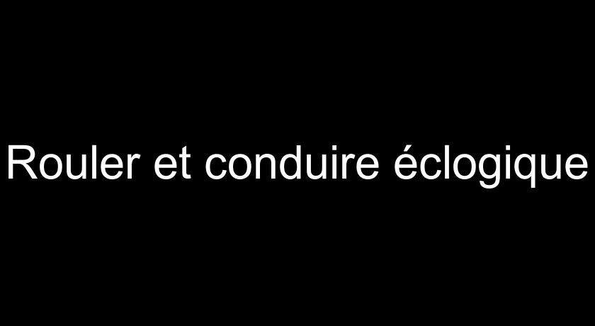 Rouler et conduire éclogique Rouler et conduire éclogique
