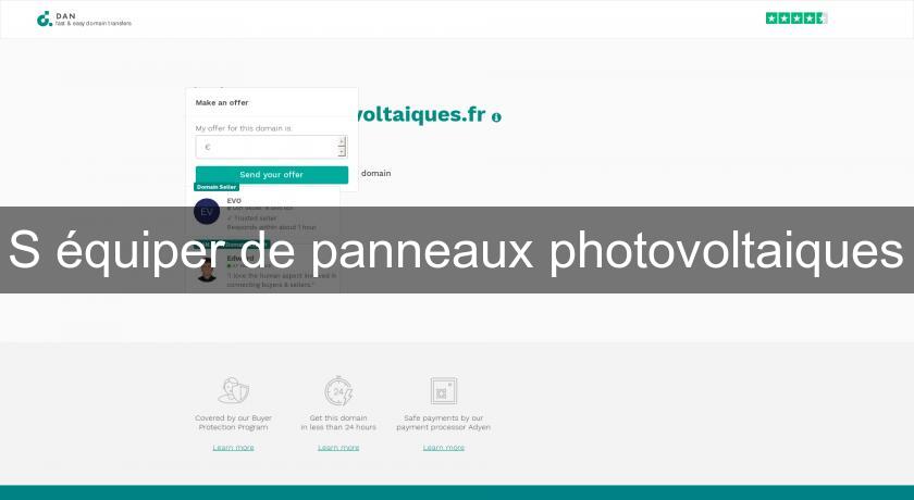 S'équiper de panneaux photovoltaiques S'équiper de panneaux photovoltaiques