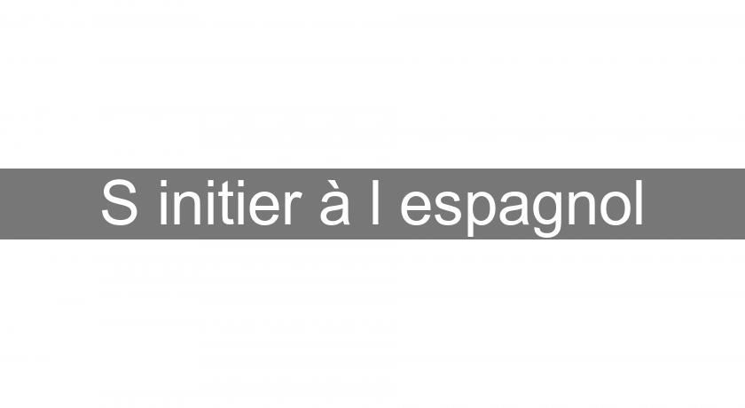 S'initier à l'espagnol S'initier à l'espagnol