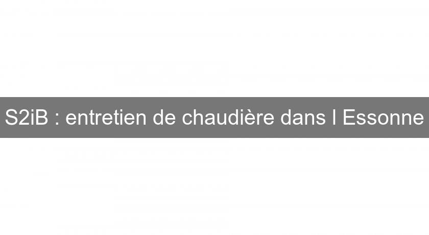 S2iB : entretien de chaudière dans l'Essonne