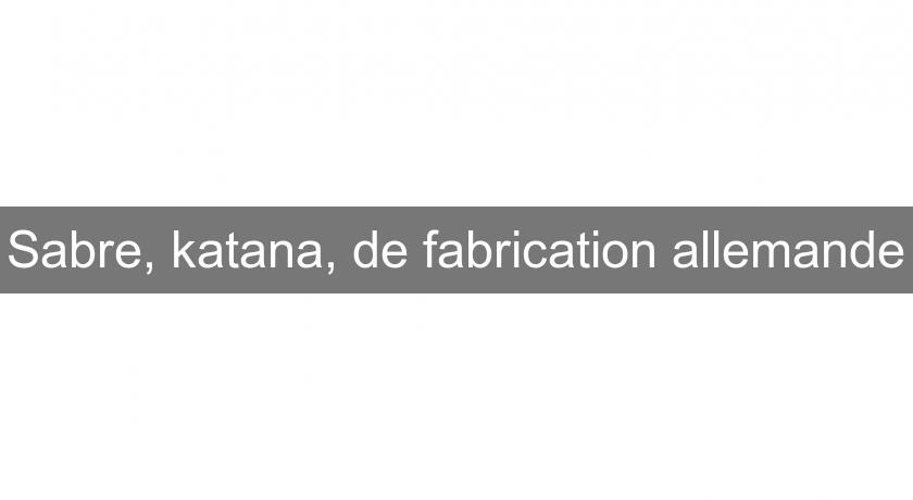 Sabre, katana, de fabrication allemande Sabre, katana, de fabrication allemande