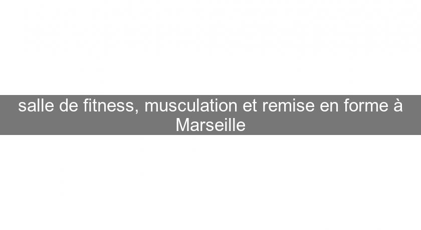 salle de fitness, musculation et remise en forme à Marseille