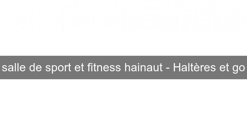 salle de sport et fitness hainaut - Haltères et go salle de sport et fitness hainaut - Haltères et go