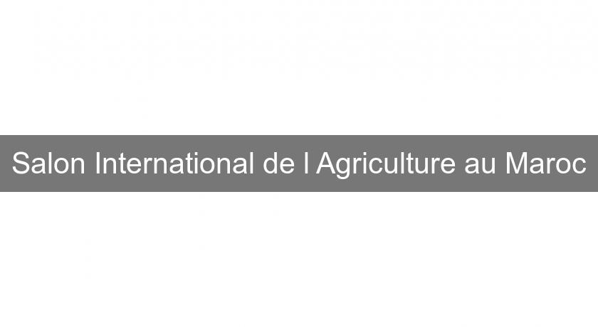 Salon International de l'Agriculture au Maroc Salon International de l'Agriculture au Maroc