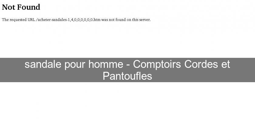 sandale pour homme - Comptoirs Cordes et Pantoufles sandale pour homme - Comptoirs Cordes et Pantoufles