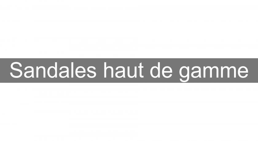 Sandales haut de gamme Sandales haut de gamme