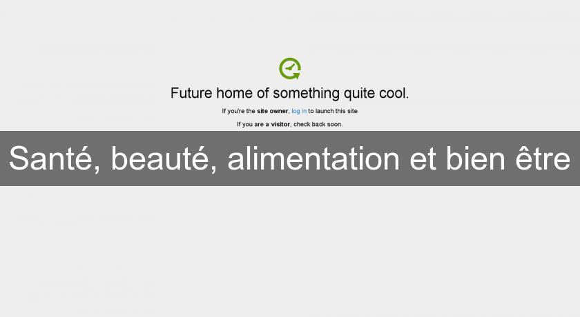 Santé, beauté, alimentation et bien être Santé, beauté, alimentation et bien être