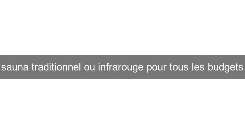 sauna traditionnel ou infrarouge pour tous les budgets sauna traditionnel ou infrarouge pour tous les budgets