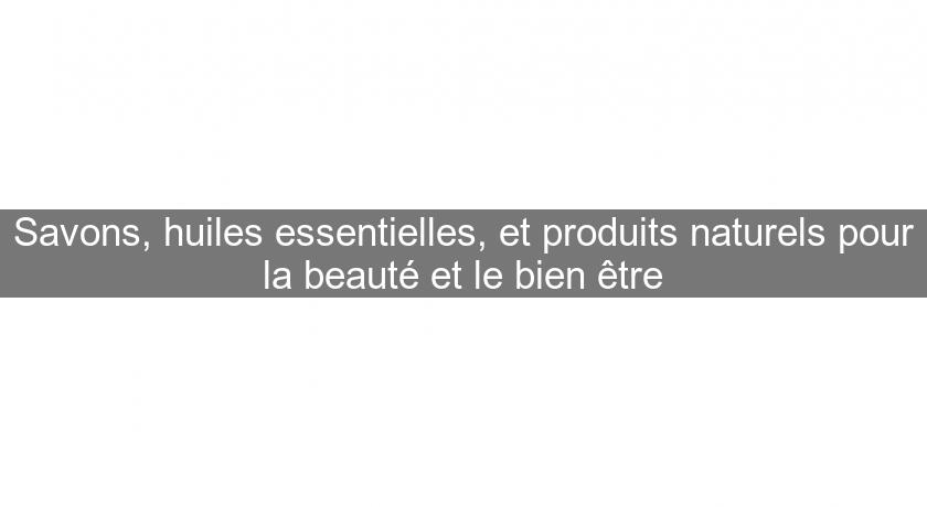 Savons, huiles essentielles, et produits naturels pour la beauté et le bien être Savons, huiles essentielles, et produits naturels pour la beauté et le bien être