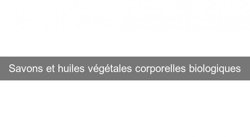 Savons et huiles végétales corporelles biologiques Savons et huiles végétales corporelles biologiques