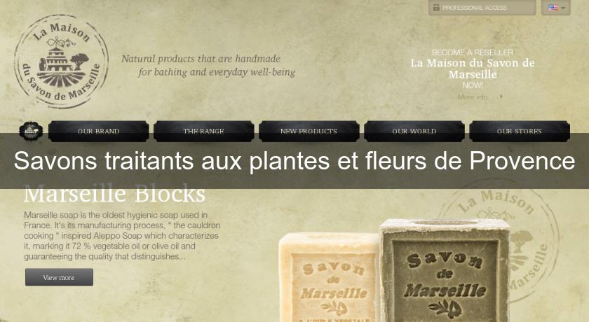 Savons traitants aux plantes et fleurs de Provence Savons traitants aux plantes et fleurs de Provence
