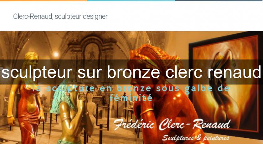 sculpteur sur bronze clerc renaud sculpteur sur bronze clerc renaud