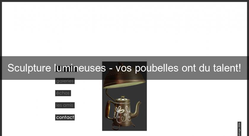 Sculpture lumineuses - vos poubelles ont du talent! Sculpture lumineuses - vos poubelles ont du talent!