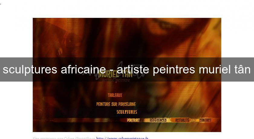 sculptures africaine - artiste peintres muriel tân sculptures africaine - artiste peintres muriel tân