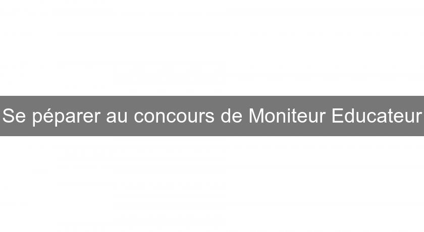 Se péparer au concours de Moniteur Educateur Se péparer au concours de Moniteur Educateur
