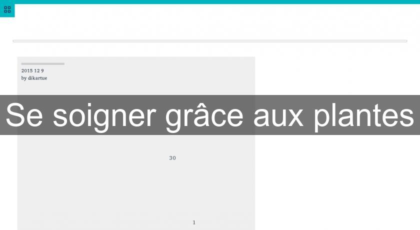 Se soigner grâce aux plantes Se soigner grâce aux plantes