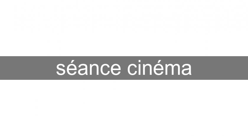 séance cinéma séance cinéma