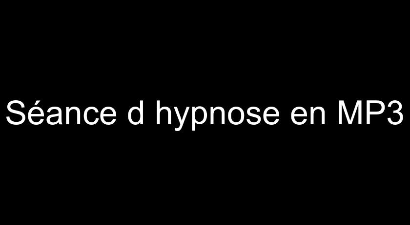 Séance d'hypnose en MP3 Séance d'hypnose en MP3