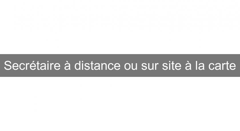 Secrétaire à distance ou sur site à la carte Secrétaire à distance ou sur site à la carte