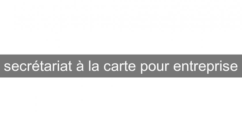 secrétariat à la carte pour entreprise secrétariat à la carte pour entreprise