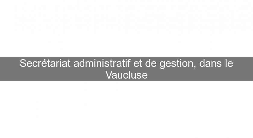Secrétariat administratif et de gestion, dans le Vaucluse