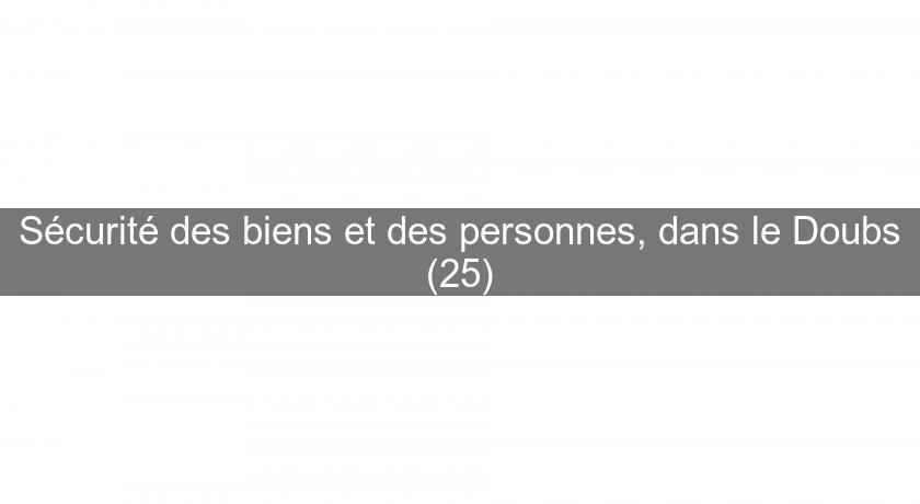 Sécurité des biens et des personnes, dans le Doubs (25) Sécurité des biens et des personnes, dans le Doubs (25)