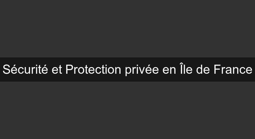 Sécurité et Protection privée en Île de France