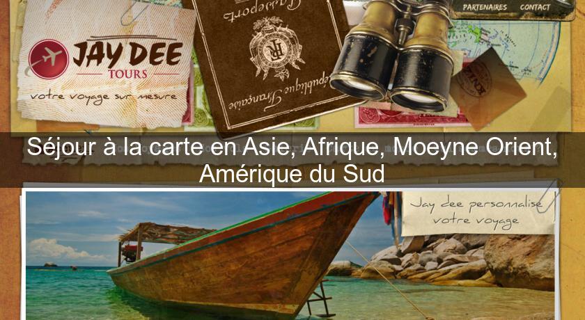 Séjour à la carte en Asie, Afrique, Moeyne Orient, Amérique du Sud Séjour à la carte en Asie, Afrique, Moeyne Orient, Amérique du Sud
