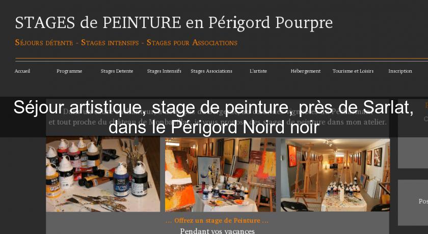 Séjour artistique, stage de peinture, près de Sarlat, dans le Périgord Noird noir Séjour artistique, stage de peinture, près de Sarlat, dans le Périgord Noird noir