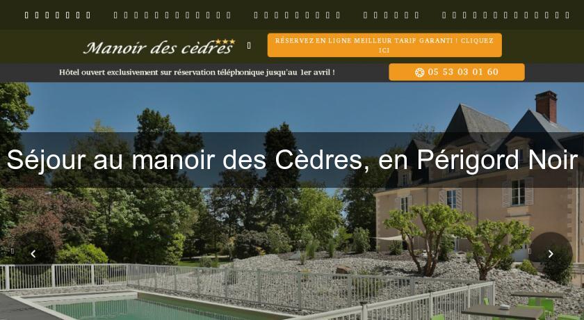 Séjour au manoir des Cèdres, en Périgord Noir Séjour au manoir des Cèdres, en Périgord Noir