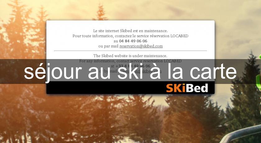 séjour au ski à la carte séjour au ski à la carte