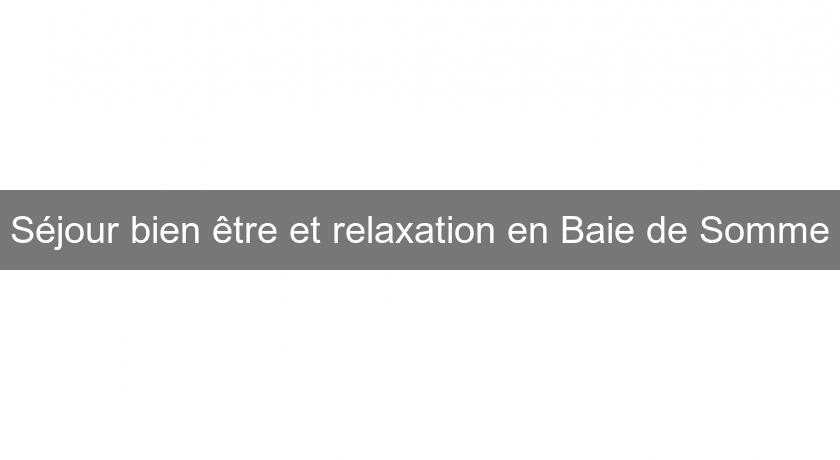 Séjour bien être et relaxation en Baie de Somme